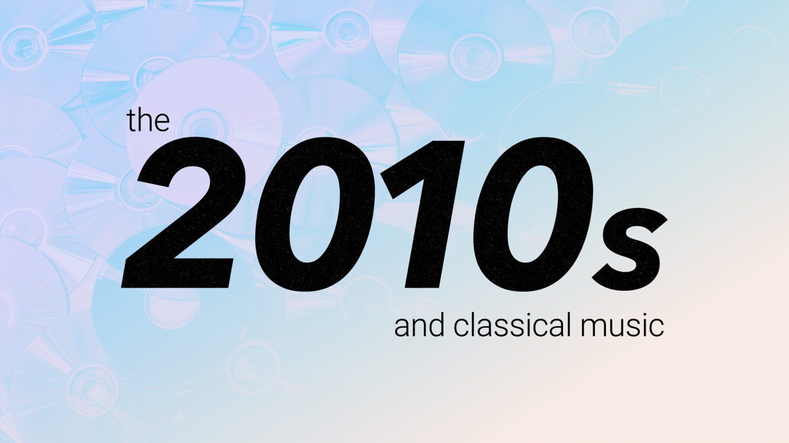 Featured image for “Decade in Review: The 2010s and Classical Music”