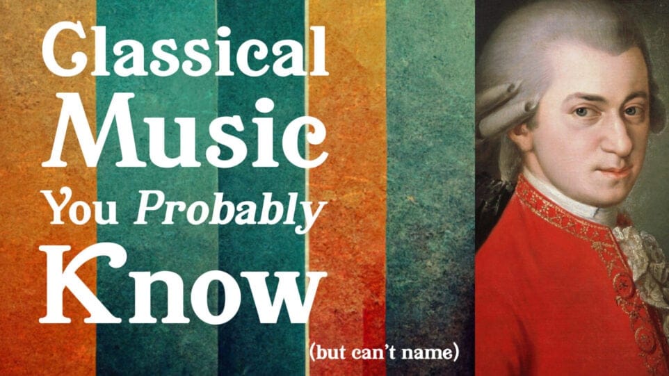 collage of mozart with text: Classical Music You Probably Know (but can't name)