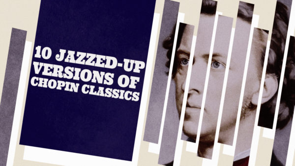 Playlist: 10 Jazzed Up Versions of Chopin Classics chopin jazz