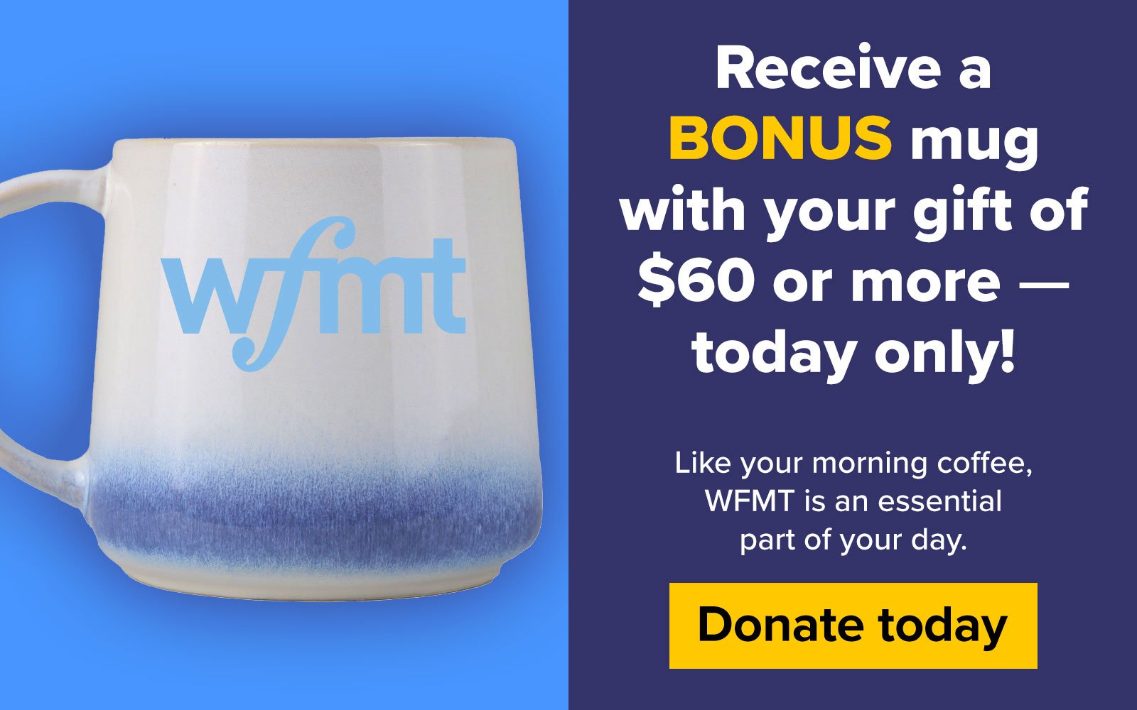 Receive a BONUS mug with your gift of $60 or more - today only! Like your morning coffee, WFMT is an essential part of your day. Donate today!