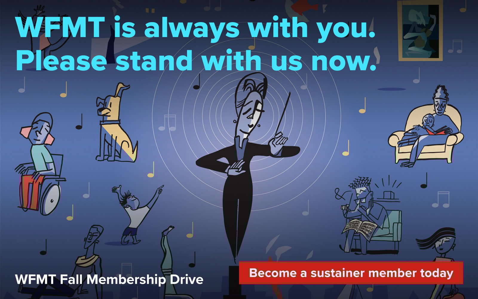 WFMT is always with you. Please stand with us now. Become a sustainer member today.