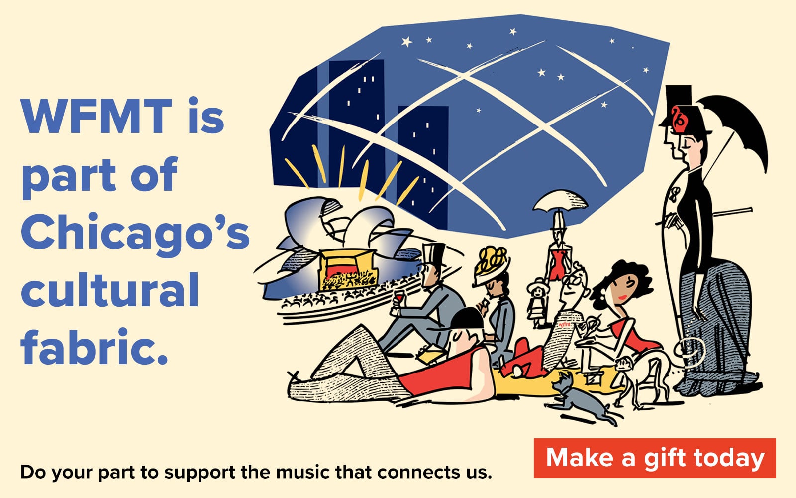 WFMT is
part of Chicago's cultural fabric. Do your part to support the music that connects us. Make a gift today