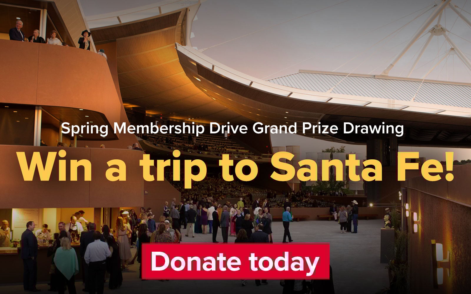 Spring Membership Drive Grand Prize Drawing Win a trip to Santa Fe.